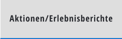 Aktionen/Erlebnisberichte